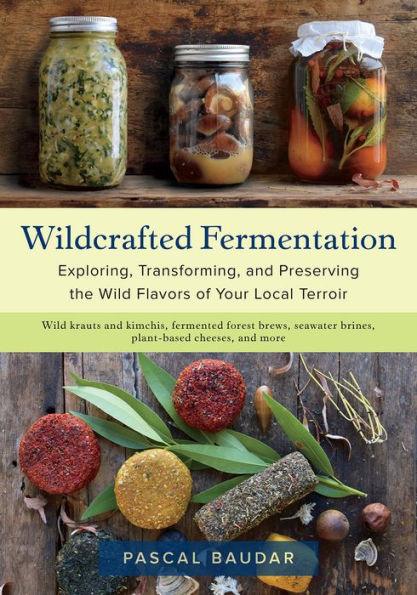 Wildcrafted Fermentation: Exploring, Transforming, and Preserving the Wild Flavors of Your Local Terroir - Paperback | Diverse Reads