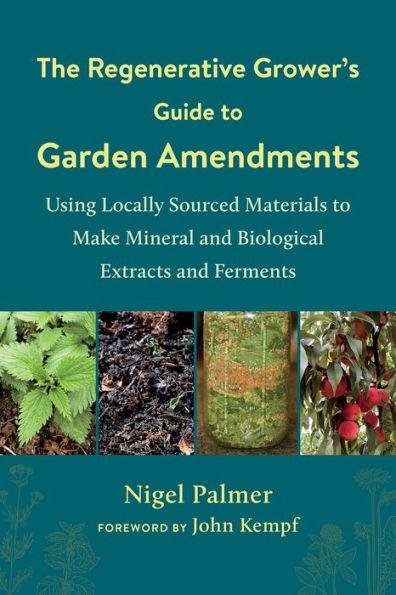 The Regenerative Grower's Guide to Garden Amendments: Using Locally Sourced Materials to Make Mineral and Biological Extracts and Ferments - Paperback | Diverse Reads