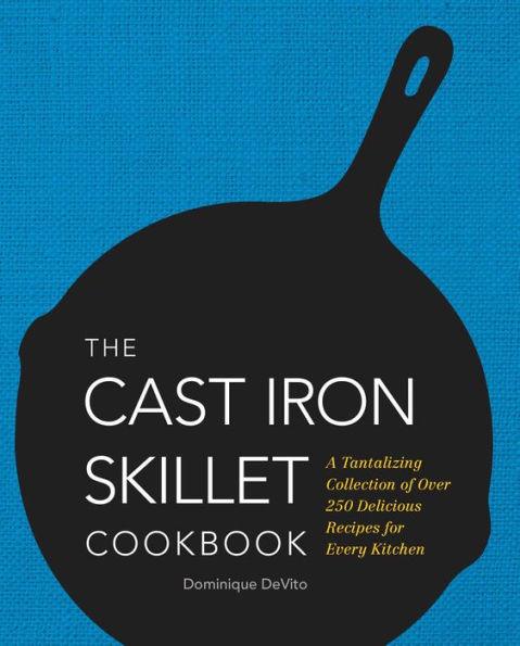 The Cast Iron Skillet Cookbook: A Tantalizing Collection of Over 200 Delicious Recipes for Every Kitchen - Hardcover | Diverse Reads