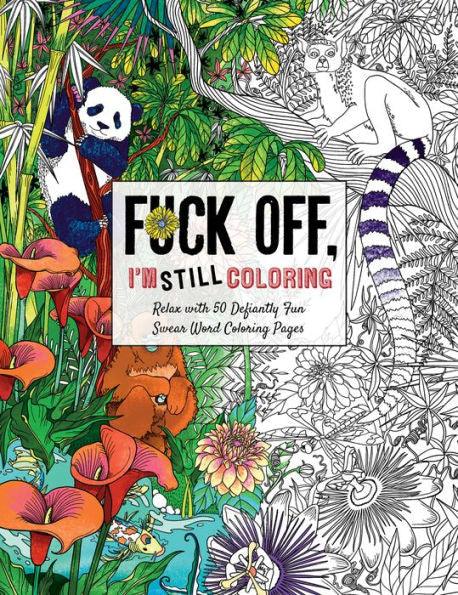 Fuck Off, I'm Still Coloring: Relax with 50 Defiantly Fun Swear Word Coloring Pages - Paperback | Diverse Reads