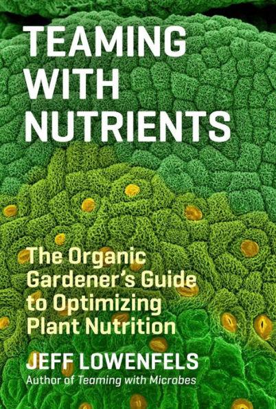 Teaming with Nutrients: The Organic Gardener's Guide to Optimizing Plant Nutrition - Hardcover | Diverse Reads