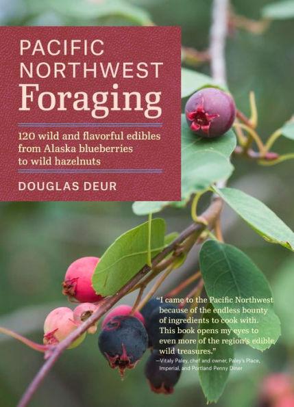 Pacific Northwest Foraging: 120 Wild and Flavorful Edibles from Alaska Blueberries to Wild Hazelnuts - Paperback | Diverse Reads