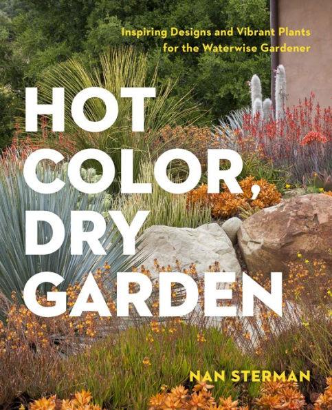 Hot Color, Dry Garden: Inspiring Designs and Vibrant Plants for the Waterwise Gardener - Paperback | Diverse Reads