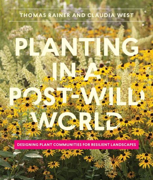Planting in a Post-Wild World: Designing Plant Communities for Resilient Landscapes - Hardcover | Diverse Reads
