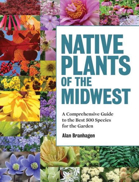 Native Plants of the Midwest: A Comprehensive Guide to the Best 500 Species for the Garden - Hardcover | Diverse Reads