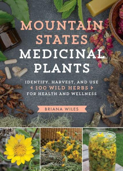 Mountain States Medicinal Plants: Identify, Harvest, and Use 100 Wild Herbs for Health and Wellness - Paperback | Diverse Reads