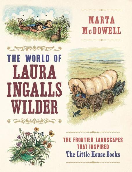 The World of Laura Ingalls Wilder: The Frontier Landscapes that Inspired the Little House Books - Hardcover | Diverse Reads