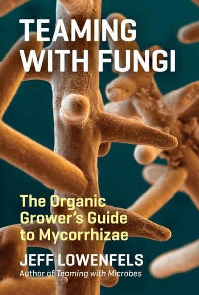 Teaming with Fungi: The Organic Grower's Guide to Mycorrhizae - Hardcover | Diverse Reads