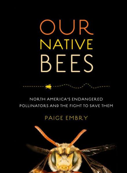 Our Native Bees: North America's Endangered Pollinators and the Fight to Save Them - Hardcover | Diverse Reads