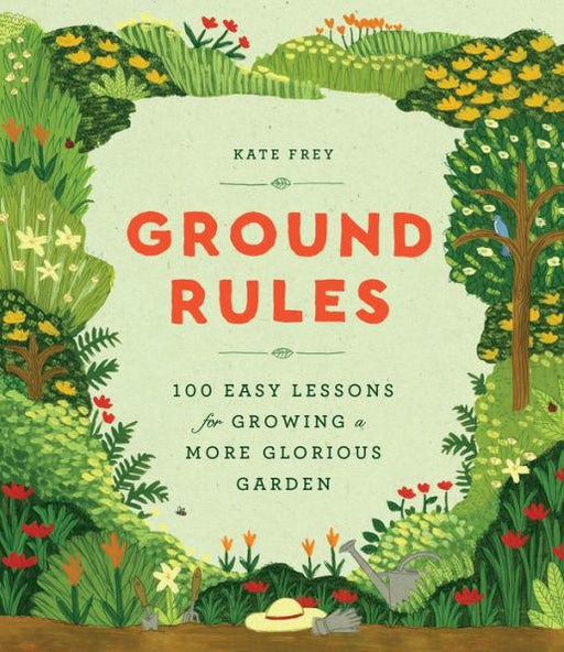 Ground Rules: 100 Easy Lessons for Growing a More Glorious Garden - Hardcover | Diverse Reads