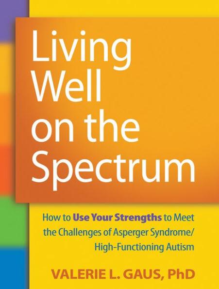 Living Well on the Spectrum: How to Use Your Strengths to Meet the Challenges of Asperger Syndrome/High-Functioning Autism - Paperback | Diverse Reads