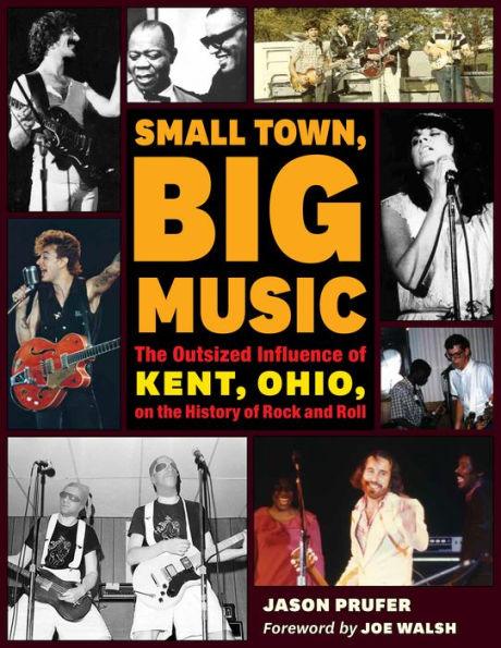 Small Town, Big Music: The Outsized Influence of Kent, Ohio, on the History of Rock and Roll - Paperback | Diverse Reads