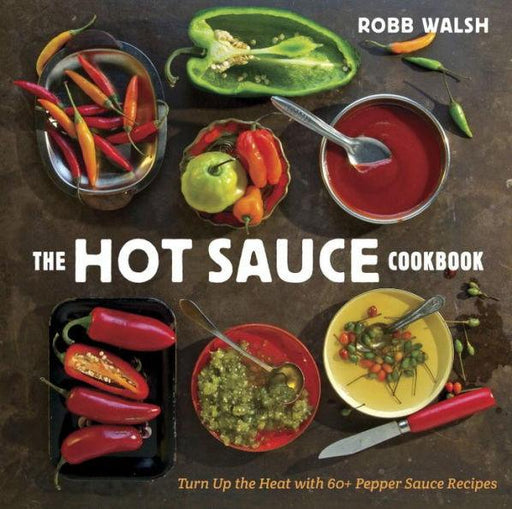The Hot Sauce Cookbook: Turn Up the Heat with 60+ Pepper Sauce Recipes - Hardcover | Diverse Reads
