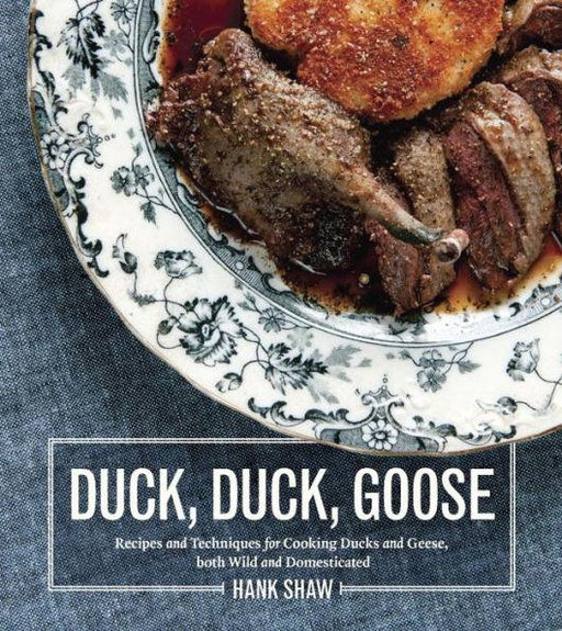 Duck, Duck, Goose: Recipes and Techniques for Cooking Ducks and Geese, both Wild and Domesticated [A Cookbook] - Hardcover | Diverse Reads
