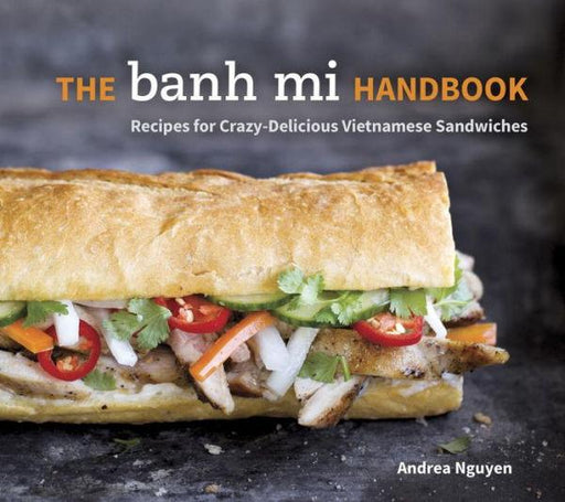 The Banh Mi Handbook: Recipes for Crazy-Delicious Vietnamese Sandwiches [A Cookbook] - Hardcover | Diverse Reads