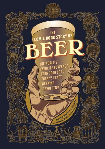 The Comic Book Story of Beer: The World's Favorite Beverage from 7000 BC to Today's Craft Brewing Revolution - Paperback | Diverse Reads