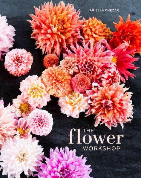 The Flower Workshop: Lessons in Arranging Blooms, Branches, Fruits, and Foraged Materials - Hardcover | Diverse Reads