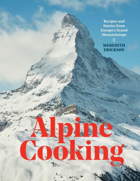 Alpine Cooking: Recipes and Stories from Europe's Grand Mountaintops [A Cookbook] - Hardcover | Diverse Reads