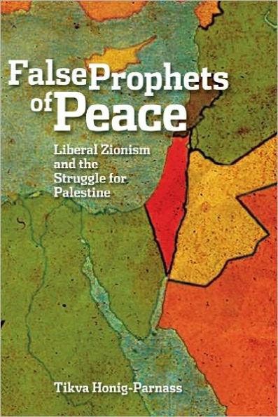 The False Prophets of Peace: Liberal Zionism and the Struggle for Palestine