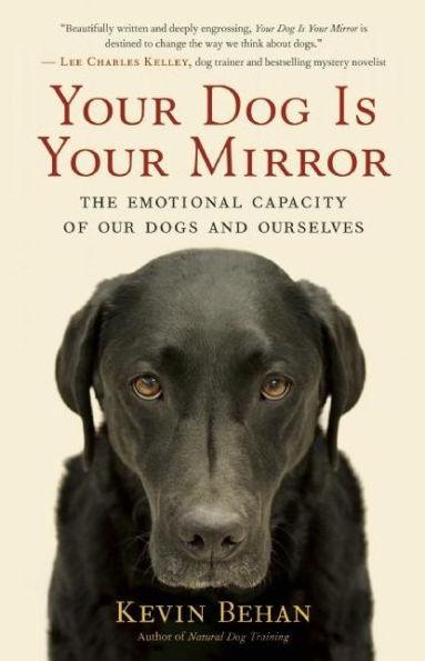 Your Dog Is Your Mirror: The Emotional Capacity of Our Dogs and Ourselves - Paperback | Diverse Reads