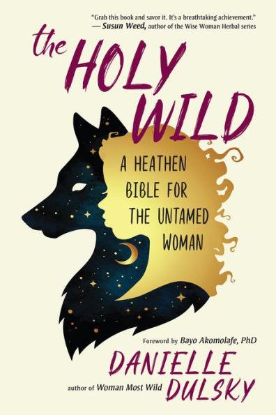 The Holy Wild: A Heathen Bible for the Untamed Woman - Paperback | Diverse Reads