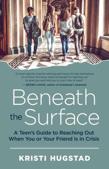 Beneath the Surface: A Teen's Guide to Reaching Out When You or Your Friend Is in Crisis - Paperback | Diverse Reads