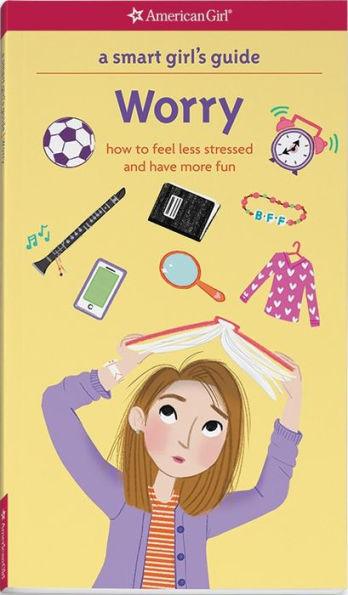 A Smart Girl's Guide: Worry: How to Feel Less Stressed and Have More Fun - Paperback | Diverse Reads