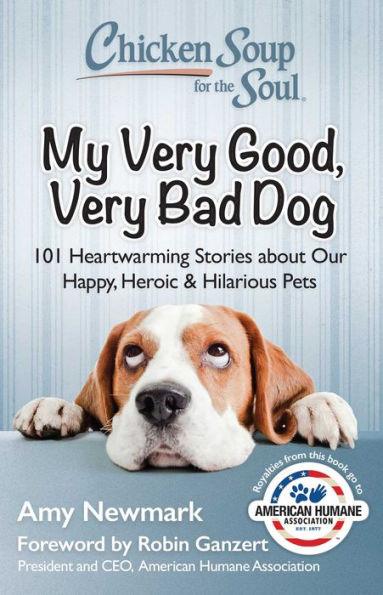 Chicken Soup for the Soul: My Very Good, Very Bad Dog: 101 Heartwarming Stories about Our Happy, Heroic & Hilarious Pets - Paperback | Diverse Reads