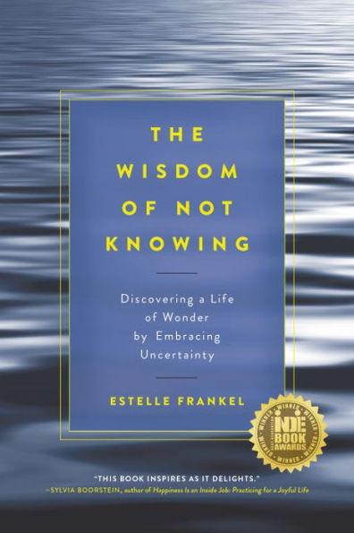 The Wisdom of Not Knowing: Discovering a Life of Wonder by Embracing Uncertainty - Paperback | Diverse Reads
