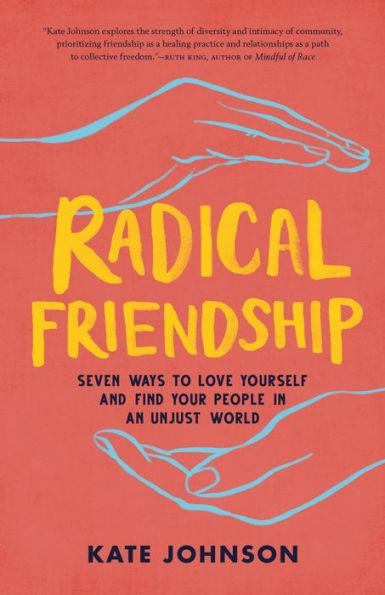 Radical Friendship: Seven Ways to Love Yourself and Find Your People in an Unjust World - Paperback | Diverse Reads