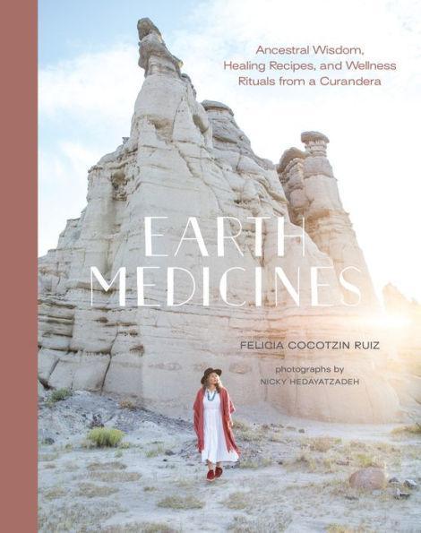 Earth Medicines: Ancestral Wisdom, Healing Recipes, and Wellness Rituals from a Curandera - Diverse Reads