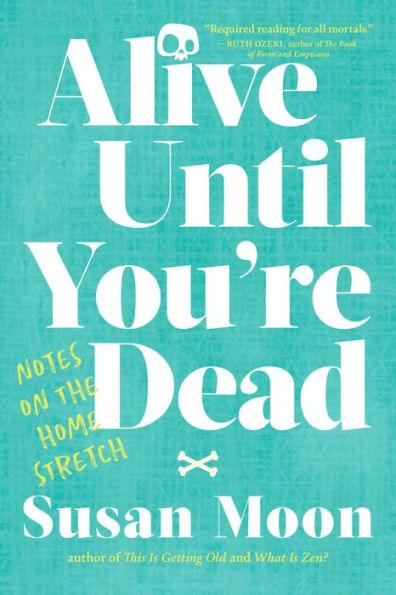 Alive Until You're Dead: Notes on the Home Stretch - Paperback | Diverse Reads