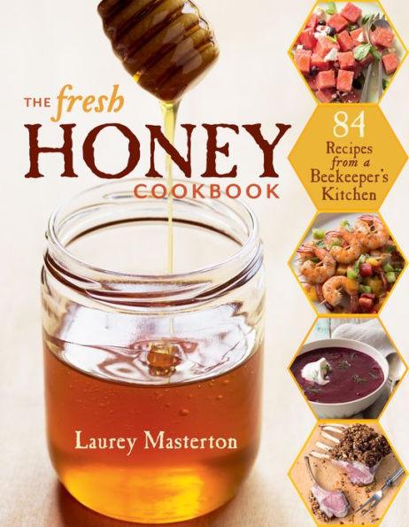 The Fresh Honey Cookbook: 84 Recipes from a Beekeeper's Kitchen - Paperback | Diverse Reads