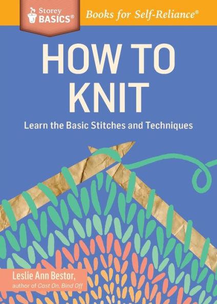 How to Knit: Learn the Basic Stitches and Techniques. A Storey BASICS® Title - Paperback | Diverse Reads