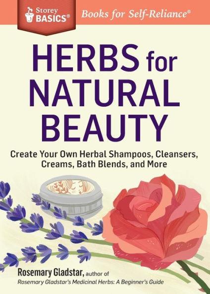 Herbs for Natural Beauty: Create Your Own Herbal Shampoos, Cleansers, Creams, Bath Blends, and More. A Storey BASICS® Title - Paperback | Diverse Reads