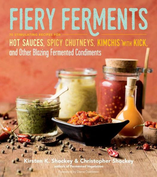 Fiery Ferments: 70 Stimulating Recipes for Hot Sauces, Spicy Chutneys, Kimchis with Kick, and Other Blazing Fermented Condiments - Paperback | Diverse Reads