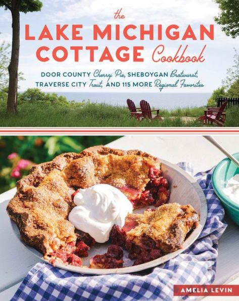 The Lake Michigan Cottage Cookbook: Door County Cherry Pie, Sheboygan Bratwurst, Traverse City Trout, and 115 More Regional Favorites - Paperback | Diverse Reads