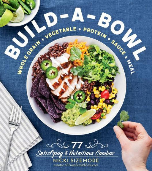Build-a-Bowl: 77 Satisfying & Nutritious Combos: Whole Grain + Vegetable + Protein + Sauce = Meal - Paperback | Diverse Reads