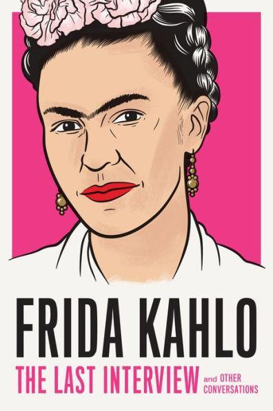 Frida Kahlo: The Last Interview: and Other Conversations - Diverse Reads