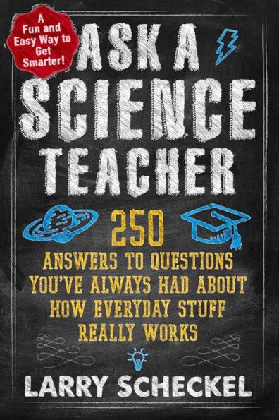 Ask a Science Teacher: 250 Answers to Questions You've Always Had About How Everyday Stuff Really Works - Paperback | Diverse Reads