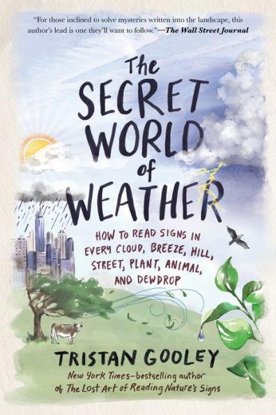 The Secret World of Weather: How to Read Signs in Every Cloud, Breeze, Hill, Street, Plant, Animal, and Dewdrop - Paperback | Diverse Reads
