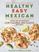 Healthy Easy Mexican: Over 140 Authentic Low-Calorie, Big-Flavor Recipes - Diverse Reads
