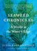 Seaweed Chronicles: A World at the Water's Edge - Hardcover | Diverse Reads