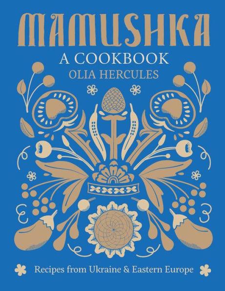 Mamushka: Recipes from Ukraine and Eastern Europe - Hardcover | Diverse Reads
