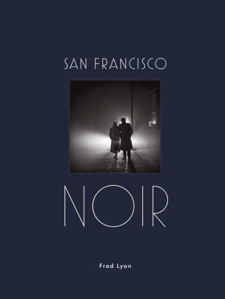 San Francisco Noir: Photographs by Fred Lyon (San Francisco Photography Book in Black and White Film Noir Style) - Hardcover | Diverse Reads
