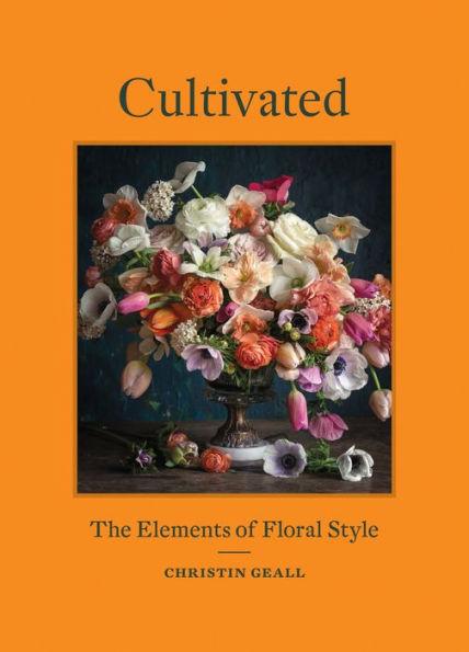 Cultivated: The Elements of Floral Style - Hardcover | Diverse Reads
