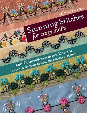Stunning Stitches for Crazy Quilts: 480 Embroidered Seam Designs, 36 Stitch-Template Designs for Perfect Placement - Paperback | Diverse Reads