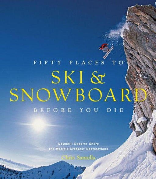Fifty Places to Ski and Snowboard Before You Die: Downhill Experts Share the World's Greatest Destinations - Hardcover | Diverse Reads