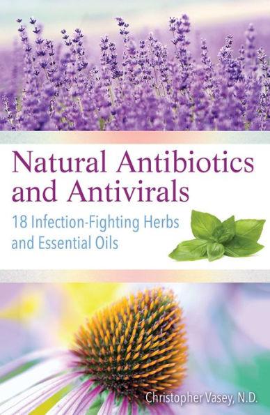 Natural Antibiotics and Antivirals: 18 Infection-Fighting Herbs and Essential Oils - Paperback | Diverse Reads