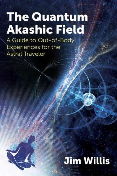 The Quantum Akashic Field: A Guide to Out-of-Body Experiences for the Astral Traveler - Paperback | Diverse Reads